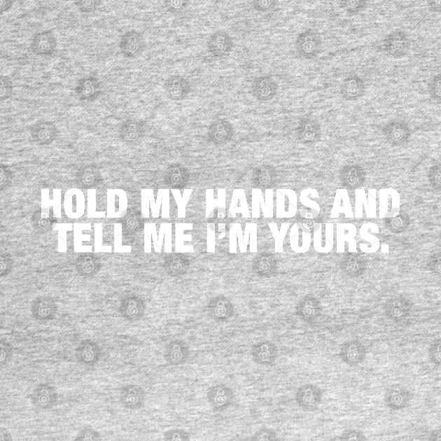 Hold My Hands and Tell Me I'm Yours. by CityNoir